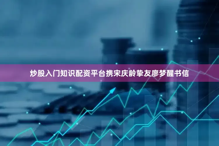 炒股入门知识配资平台携宋庆龄挚友廖梦醒书信