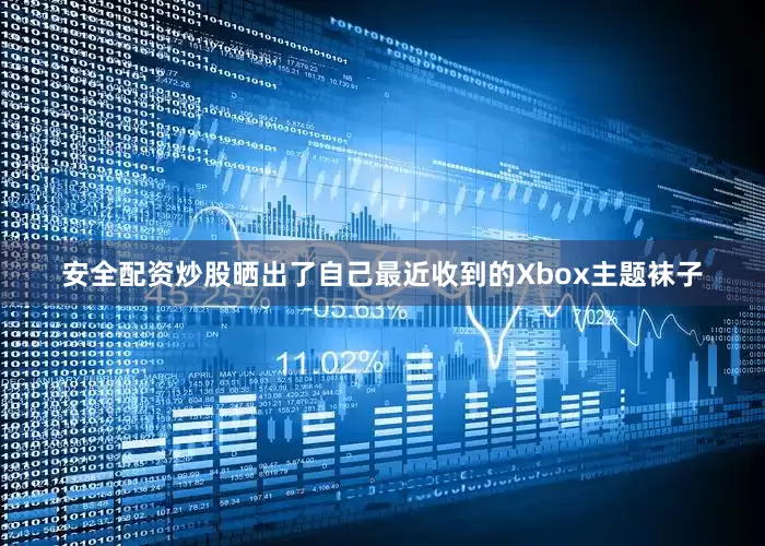 安全配资炒股晒出了自己最近收到的Xbox主题袜子
