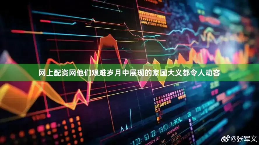 网上配资网他们艰难岁月中展现的家国大义都令人动容